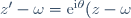 z'- \omega= \text{e}^{\text{i}\theta}(z - \omega)